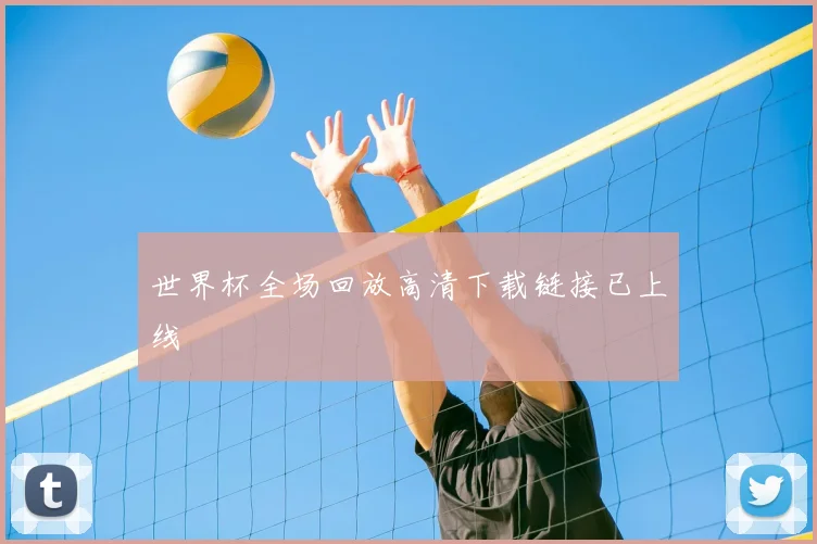 世界杯全场回放高清下载链接已上线