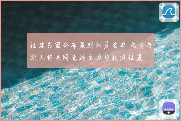福建男篮公布最新队员名单 老将与新人将共同竞逐主力与轮换位置