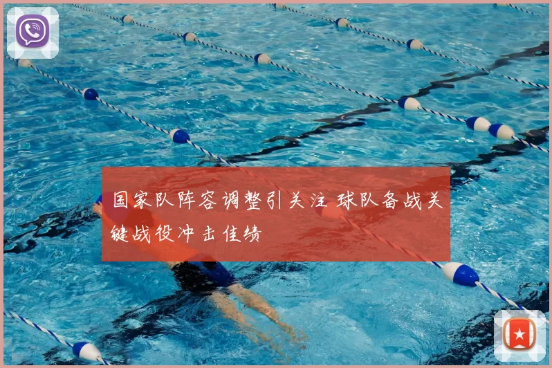 国家队阵容调整引关注 球队备战关键战役冲击佳绩