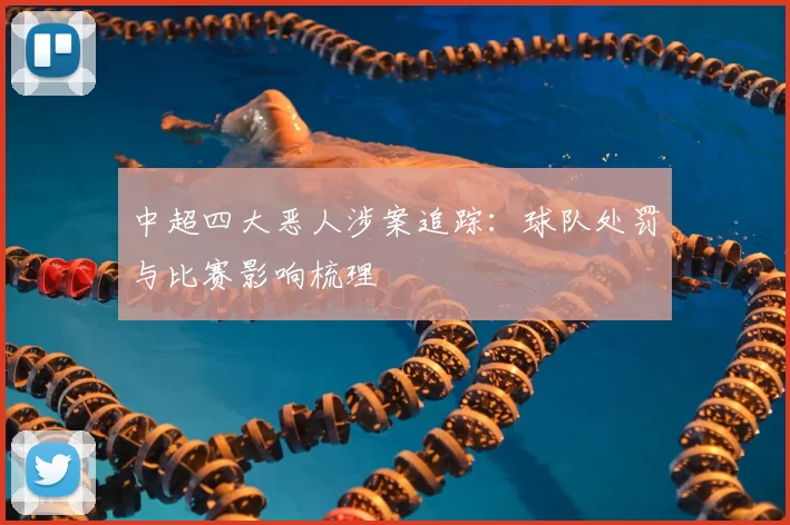 中超四大恶人涉案追踪:球队处罚与比赛影响梳理