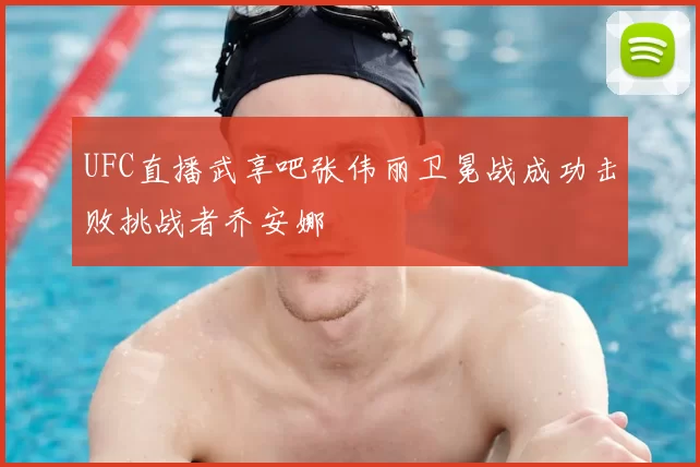 UFC直播武享吧张伟丽卫冕战成功击败挑战者乔安娜