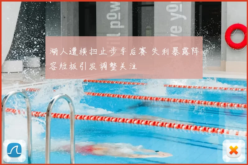 湖人遭横扫止步季后赛 失利暴露阵容短板引发调整关注