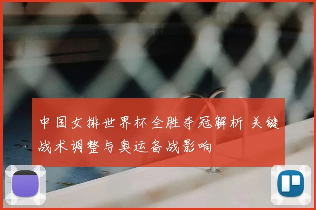 中国女排世界杯全胜夺冠解析 关键战术调整与奥运备战影响