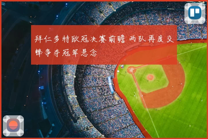 拜仁多特欧冠决赛前瞻 两队再度交锋争夺冠军悬念